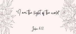 I am the light of the world, John 8:12, flowers